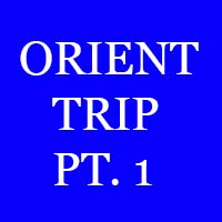 ORIENT TRIP PART ONE